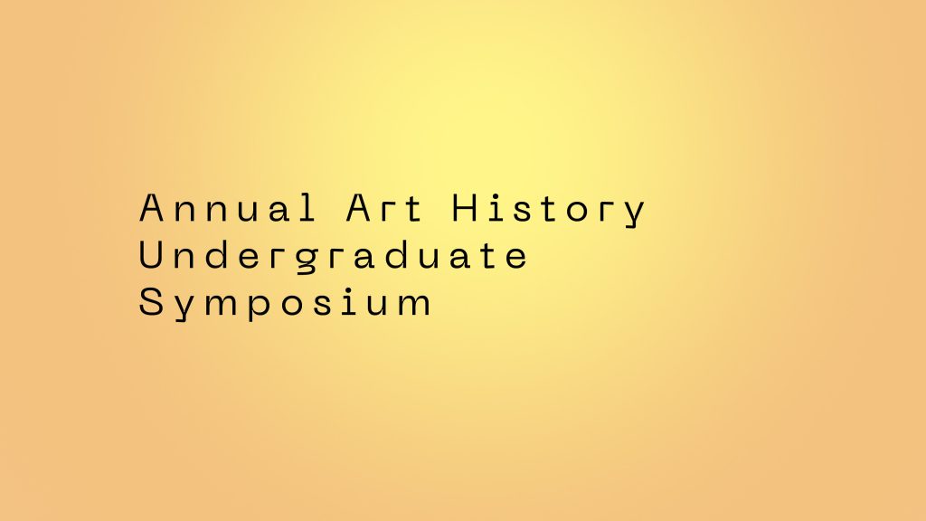 18th Annual Art History Undergraduate Symposium - Department Of Art ...