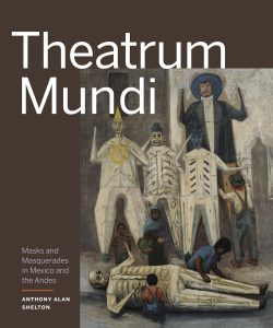 Theatrum Mundi: Masks and Masquerades in Mexico and the Andes
